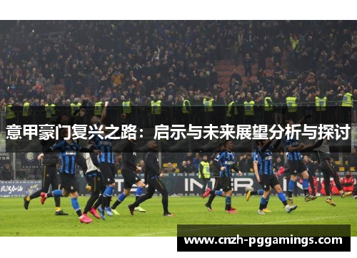 意甲豪门复兴之路：启示与未来展望分析与探讨