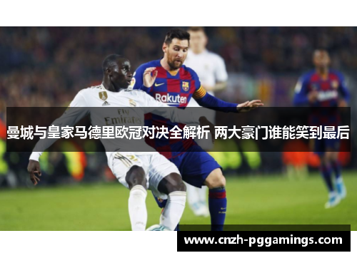 曼城与皇家马德里欧冠对决全解析 两大豪门谁能笑到最后
