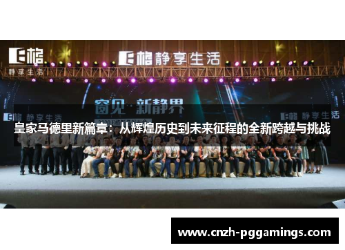 皇家马德里新篇章：从辉煌历史到未来征程的全新跨越与挑战