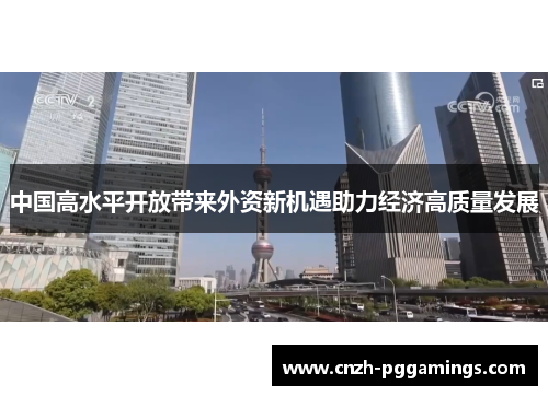 中国高水平开放带来外资新机遇助力经济高质量发展