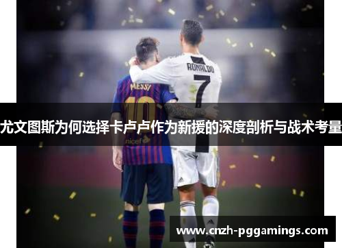尤文图斯为何选择卡卢卢作为新援的深度剖析与战术考量