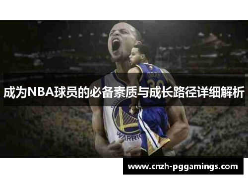 成为NBA球员的必备素质与成长路径详细解析