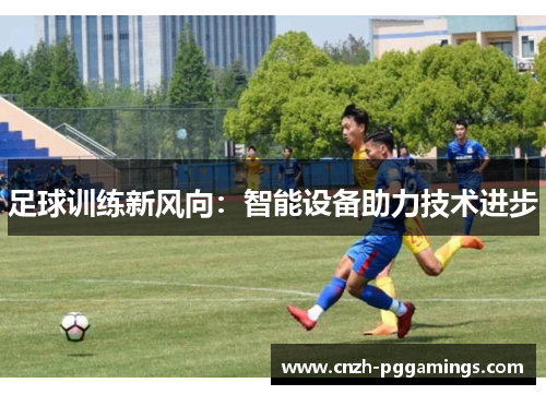 足球训练新风向：智能设备助力技术进步