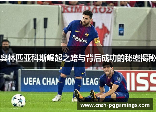 奥林匹亚科斯崛起之路与背后成功的秘密揭秘