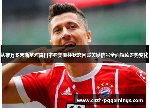 从莱万多夫斯基对阵日本看美洲杯状态回暖关键信号全面解读走势变化