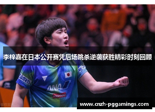 李梓嘉在日本公开赛凭后场跳杀逆袭获胜精彩时刻回顾 李梓嘉在日本公开赛凭后场跳杀逆袭获胜精彩时刻回顾