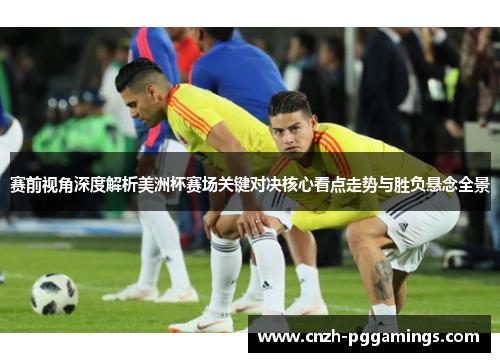 赛前视角深度解析美洲杯赛场关键对决核心看点走势与胜负悬念全景 赛前视角深度解析美洲杯赛场关键对决核心看点走势与胜负悬念全景